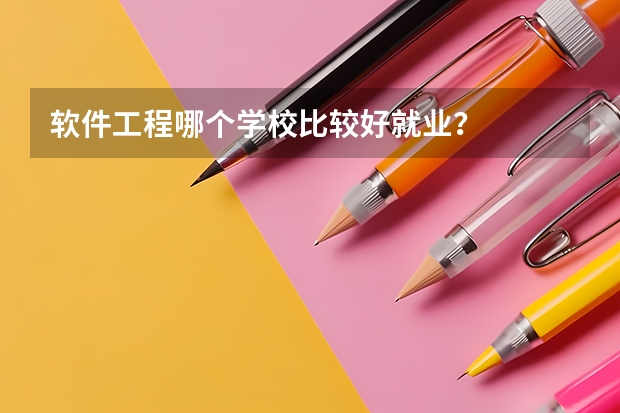 软件工程哪个学校比较好就业？