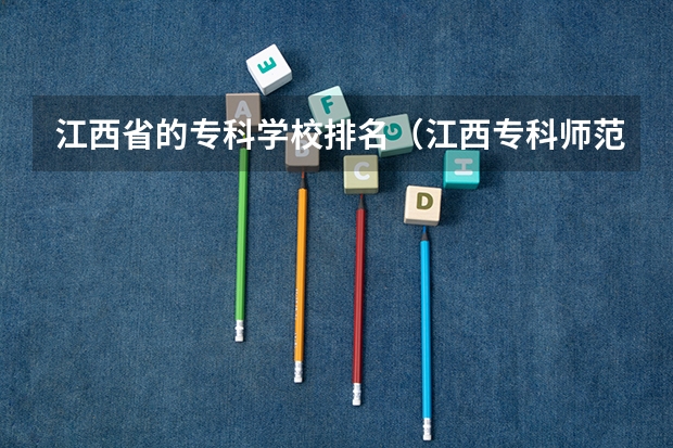 江西省的专科学校排名（江西专科师范类学校排名及分数线）