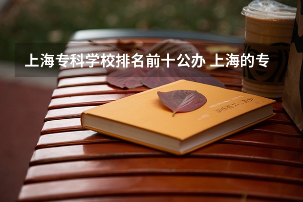 上海专科学校排名前十公办 上海的专科学校排名