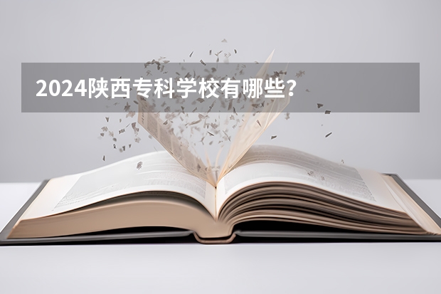 2024陕西专科学校有哪些？