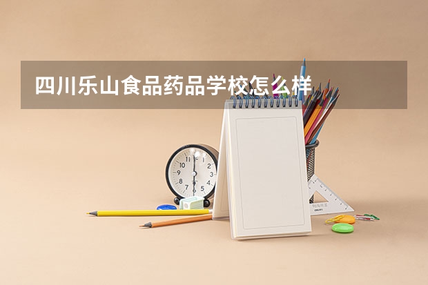 四川乐山食品药品学校怎么样