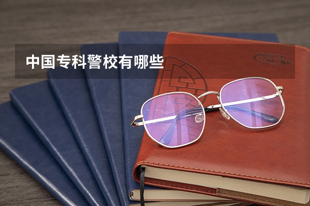 中国专科警校有哪些