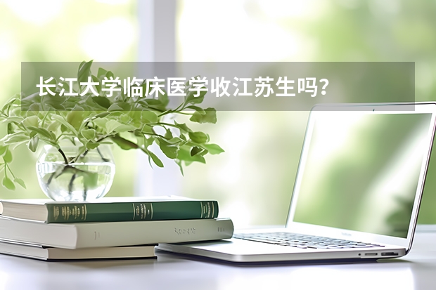 长江大学临床医学收江苏生吗？