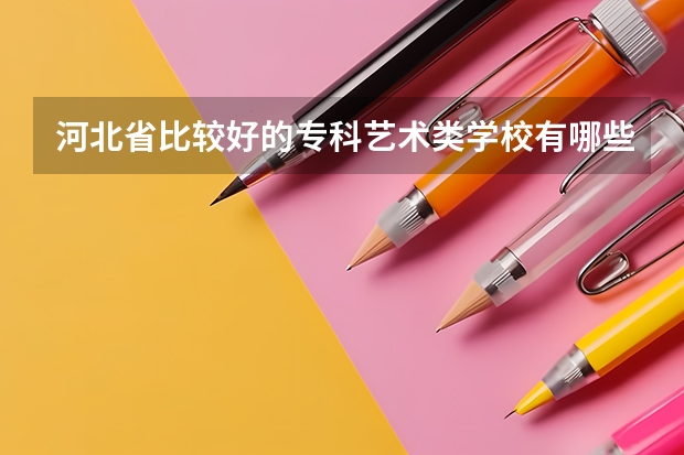河北省比较好的专科艺术类学校有哪些