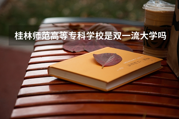 桂林师范高等专科学校是双一流大学吗