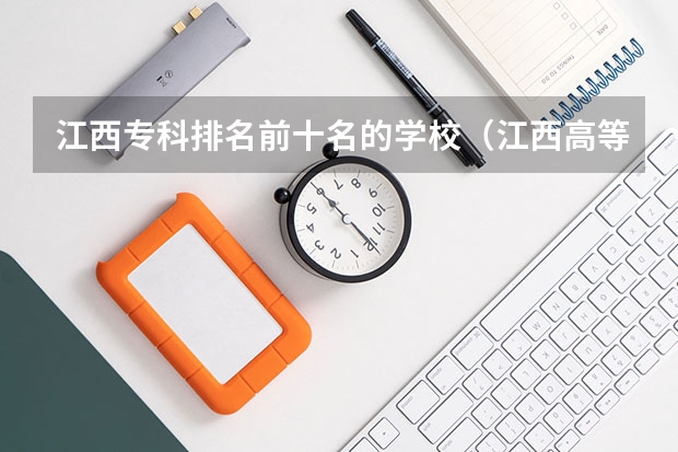 江西专科排名前十名的学校（江西高等专科学校排名）
