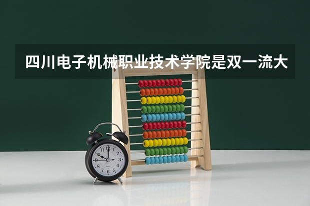 四川电子机械职业技术学院是双一流大学吗