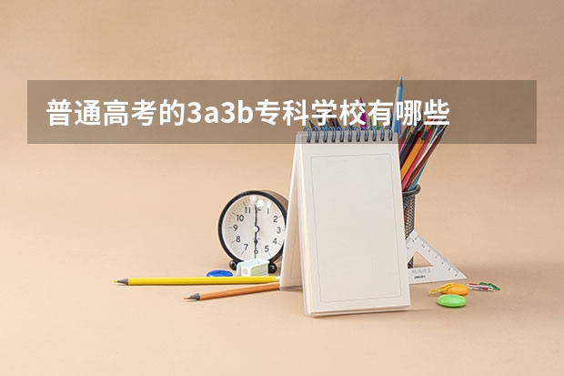 普通高考的3a3b专科学校有哪些