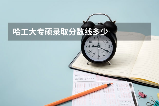 哈工大专硕录取分数线多少