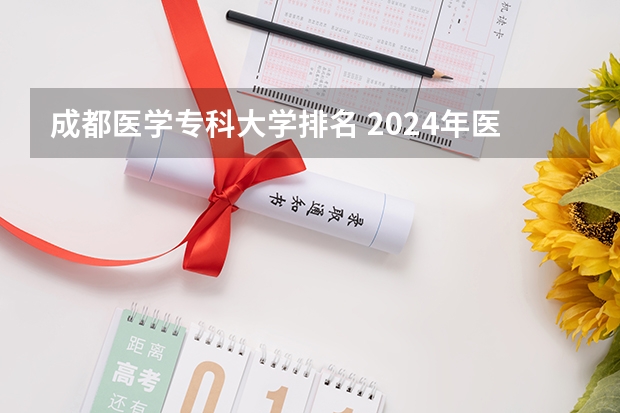 成都医学专科大学排名 2024年医药类高职院校排名：天津医学高等专科学校第一