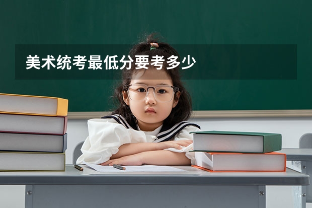 美术统考最低分要考多少