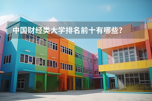 中国财经类大学排名前十有哪些？