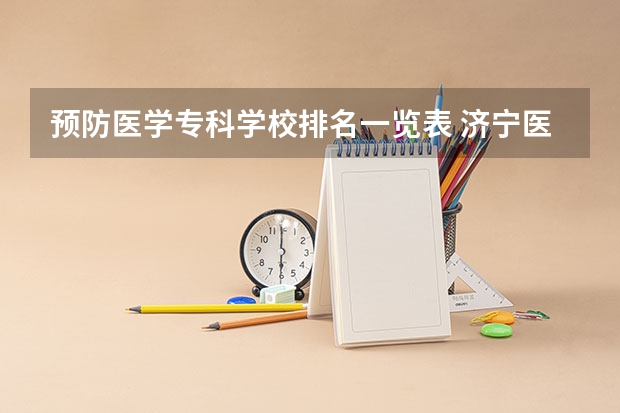 预防医学专科学校排名一览表 济宁医学院专业排名