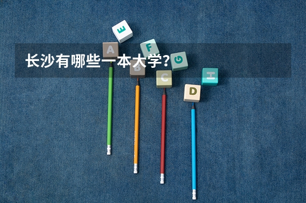 长沙有哪些一本大学？