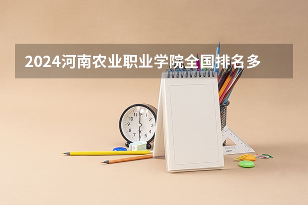 2024河南农业职业学院全国排名多少