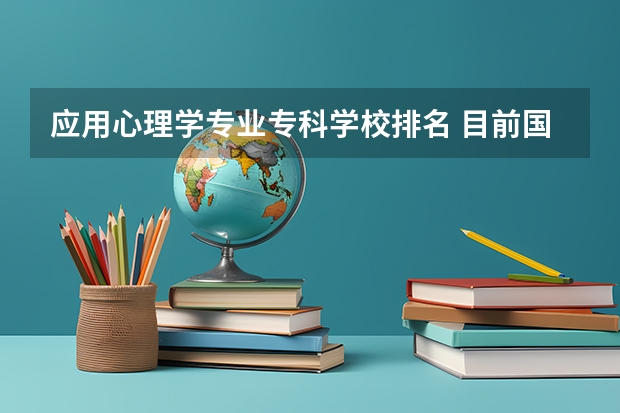应用心理学专业专科学校排名 目前国内大学“应用心理学”的排名
