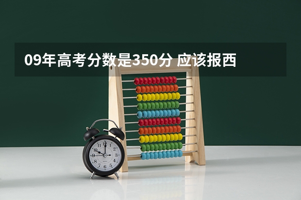 09年高考分数是350分 应该报西安的哪个专科学校比较好呢