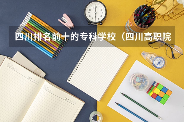 四川排名前十的专科学校（四川高职院校实力排名,2023年四川高职院校排行榜）