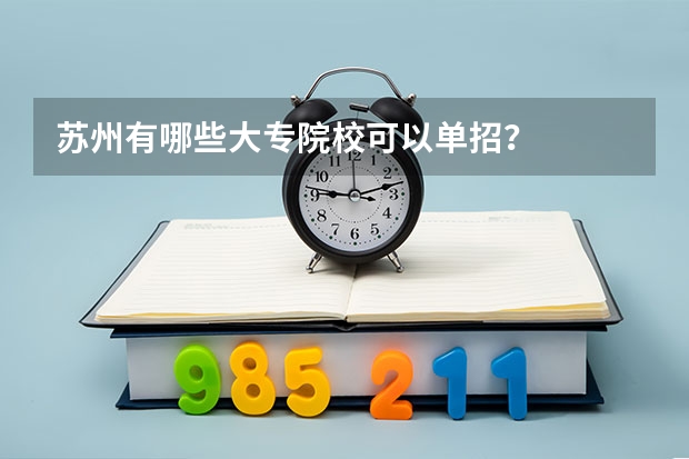 苏州有哪些大专院校可以单招？