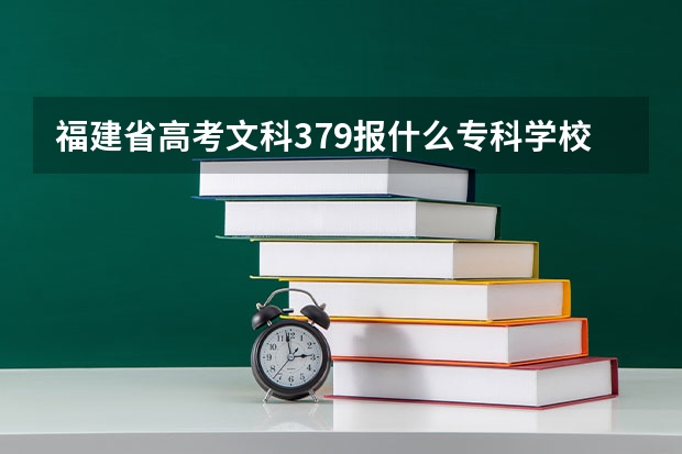 福建省高考文科379报什么专科学校