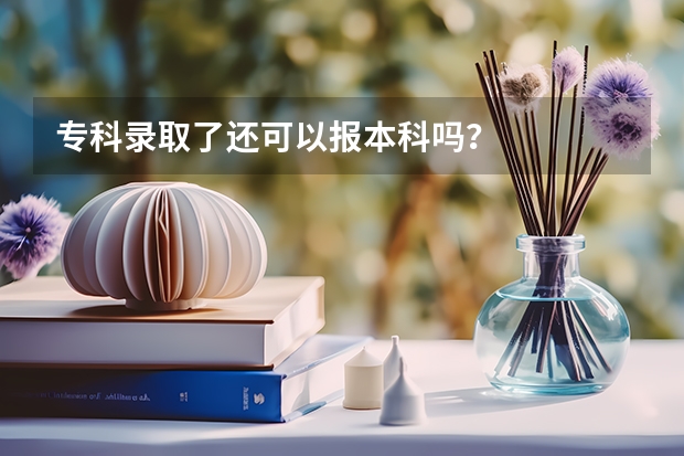 专科录取了还可以报本科吗？