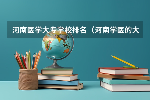 河南医学大专学校排名（河南学医的大专排名）