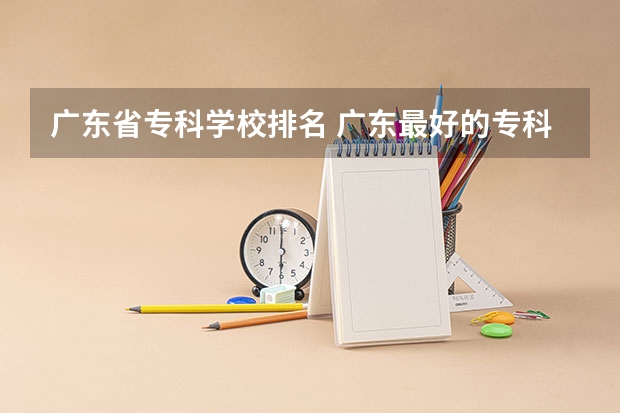广东省专科学校排名 广东最好的专科学校排名