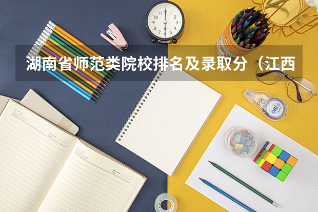 湖南省师范类院校排名及录取分（江西专科师范类学校排名及分数线）