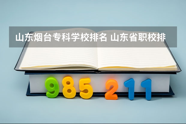 山东烟台专科学校排名 山东省职校排名