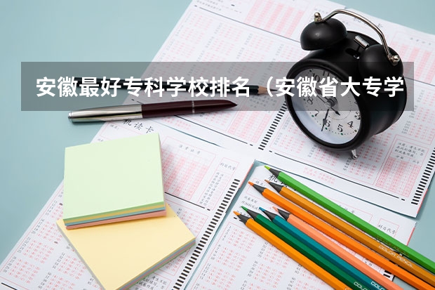 安徽最好专科学校排名（安徽省大专学校排名）