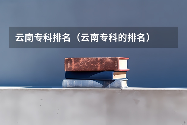 云南专科排名（云南专科的排名）