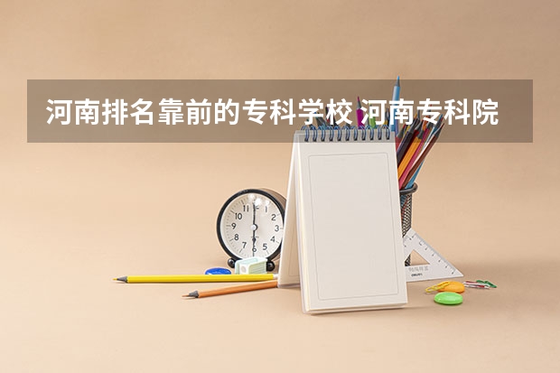 河南排名靠前的专科学校 河南专科院校排名一览表