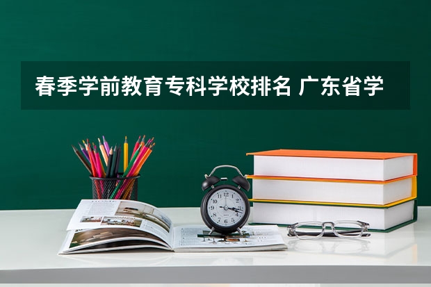 春季学前教育专科学校排名 广东省学前教育大专学校排名