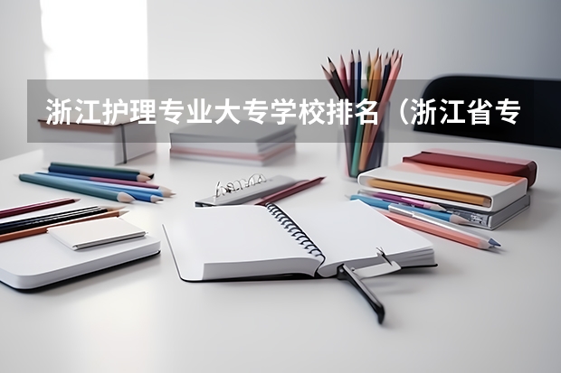浙江护理专业大专学校排名（浙江省专科学校排名榜）