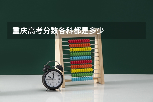 重庆高考分数各科都是多少