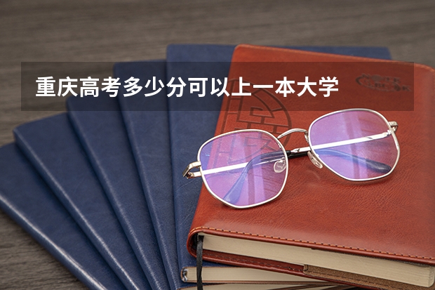 重庆高考多少分可以上一本大学