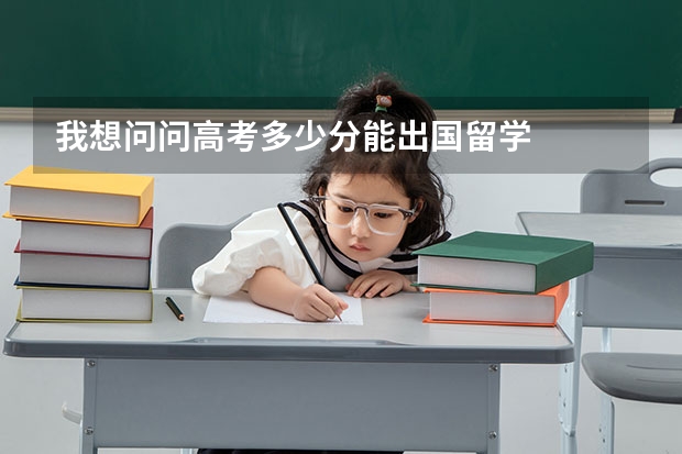 我想问问高考多少分能出国留学