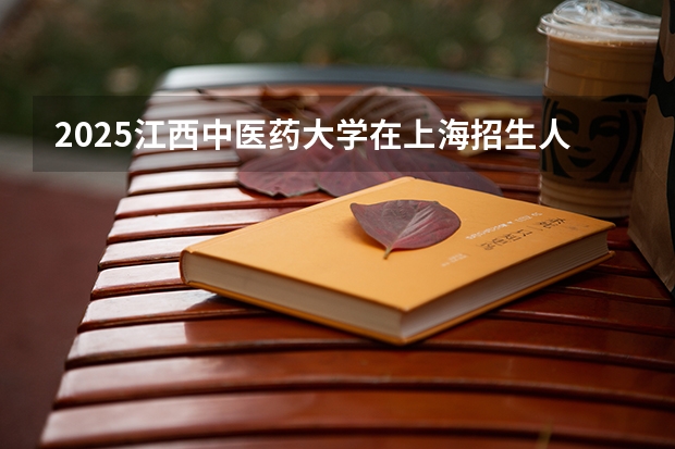 2025江西中医药大学在上海招生人数计划预测