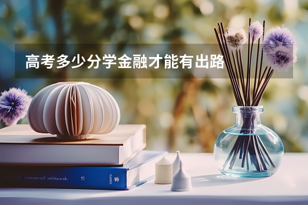 高考多少分学金融才能有出路