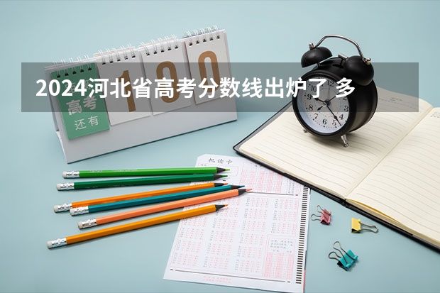 2024河北省高考分数线出炉了 多少分能上一本