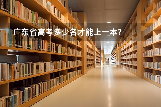 广东省高考多少名才能上一本？