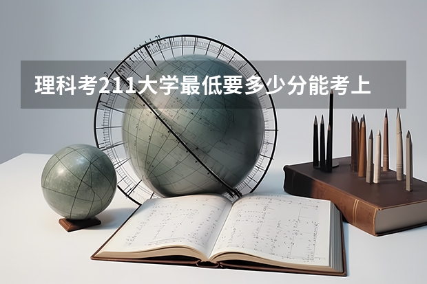 理科考211大学最低要多少分能考上
