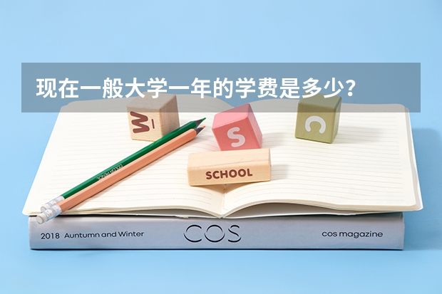 现在一般大学一年的学费是多少？