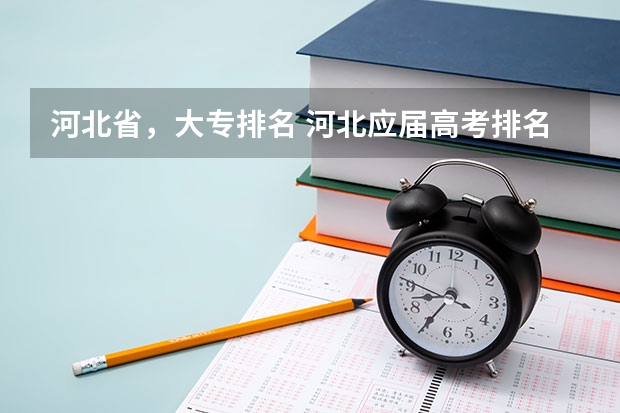 河北省，大专排名 河北应届高考排名10万该去哪上大学? 河北省专科院校排名