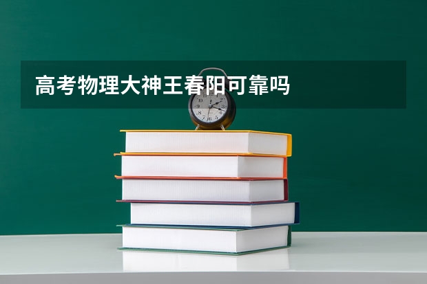 高考物理大神王春阳可靠吗