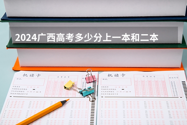 2024广西高考多少分上一本和二本 分数线高吗