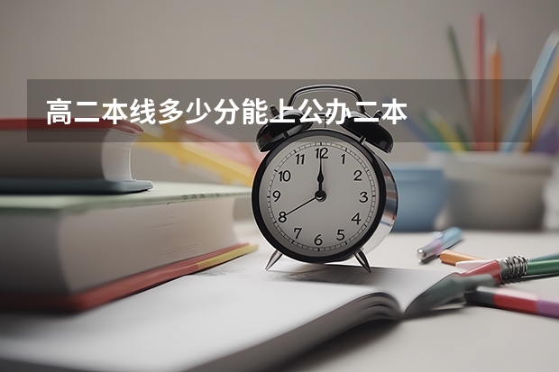 高二本线多少分能上公办二本
