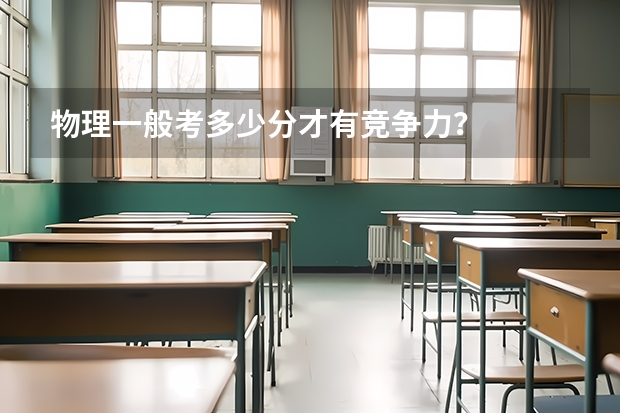 物理一般考多少分才有竞争力？