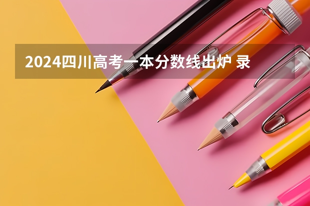 2024四川高考一本分数线出炉 录取最低分是多少