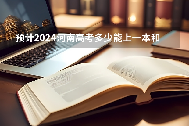 预计2024河南高考多少能上一本和二本 录取分数线预测